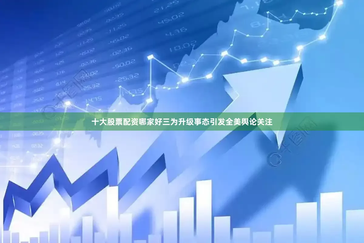 十大股票配资哪家好三为升级事态引发全美舆论关注