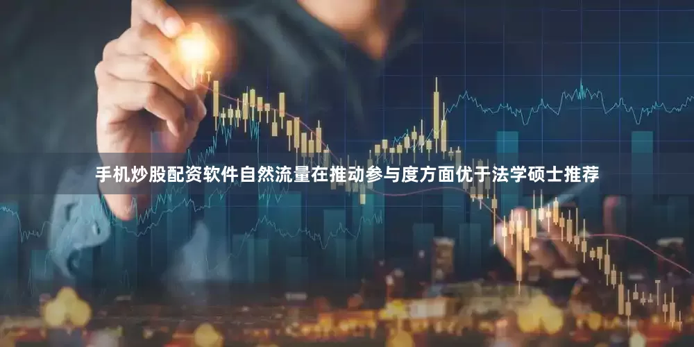手机炒股配资软件自然流量在推动参与度方面优于法学硕士推荐