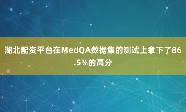 湖北配资平台在MedQA数据集的测试上拿下了86.5%的高分